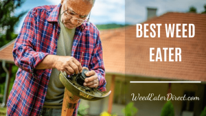 The Best Weed Eater of 2019 – Your Guide to Perfect Outdoors