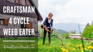 An Unbiased Review on the Best Craftsman 4 Cycle Weed Eater
